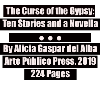 The Curse of the Gypsy: Ten Stories and a Novella By Alicia Gaspar del Alba Arte Público Press, 2019 224 Pages